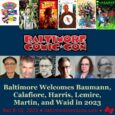 Don’t miss this year’s Baltimore Comic-Con at the Inner Harbor’s Baltimore Convention Center on September 8-10, 2023. The Baltimore Comic-Con welcomes comic guests Marty Baumann, Jim Calafiore, Tony Harris, Jeff […]